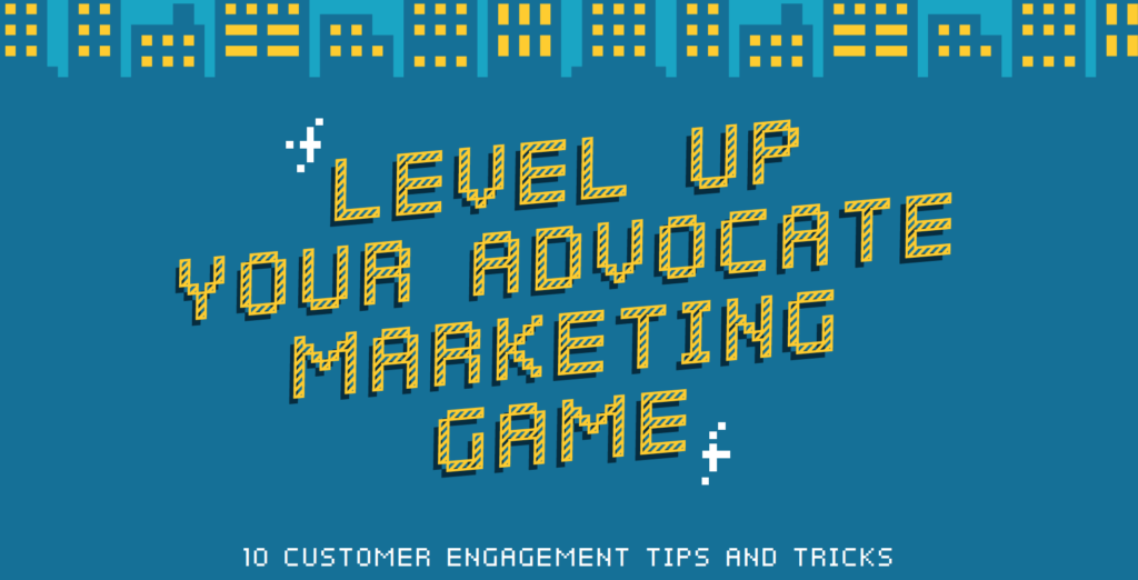 Level Up Your Advocate Marketing