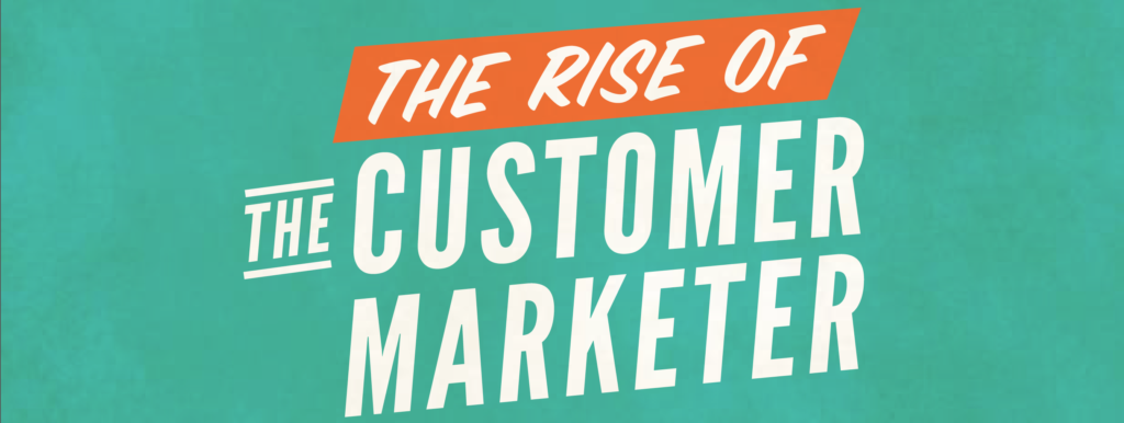 Rise of the Customer Marketer